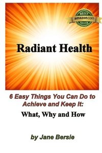 bokomslag Radiant Health: 6 Easy Things You Can Do to Achieve and Keep It - What, Why and How