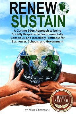 bokomslag Renew and Sustain: A cutting edge approach to being socially responsible, environmentally conscious, and incredibly profitable for busine