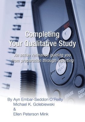 Completing Your Qualitative Study: An active reference guiding you from preparation through reporting 1