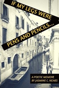bokomslag If My Legs Were Pens and Pencils: A Poetic Memoir