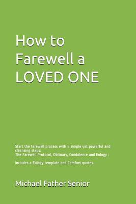 Michael Father Senior - How to Farewell a Loved One: Start the Farewell Process with 4 Simple Yet Powerful and Cleansing Steps: The Farewell Protocol, Obituary, Condolence, Häftad