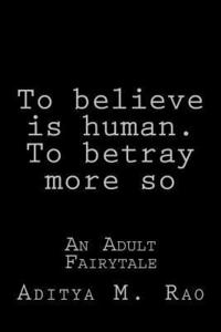 bokomslag To believe, is human. To betray, more so: An Adult Fairytale