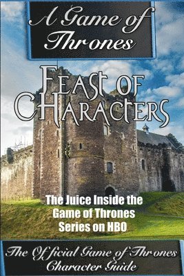 bokomslag A Game of Thrones: Feast of Characters - The Juice Inside the Game of Thrones Series on HBO (The Game of Thrones Character Guide)