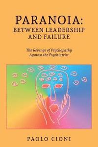 bokomslag Paranoia: Between Leadership and Failure: The Revenge of Psychopathy Against the Psychiatrist