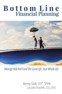 bokomslag Bottom Line Financial Planning: Manage Risk And Fund The Good Life...Your Whole Life