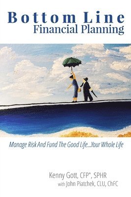 Bottom Line Financial Planning: Manage Risk And Fund The Good Life...Your Whole Life 1