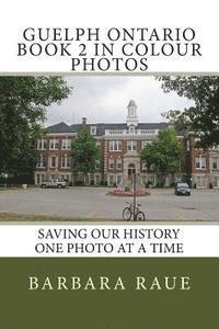 bokomslag Guelph Ontario Book 2 in Colour Photos: Saving Our History One Photo at a Time