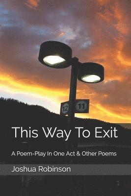 Joshua C. Robinson - This Way To Exit: A Poem-Play In One Act & Other Poems, Häftad