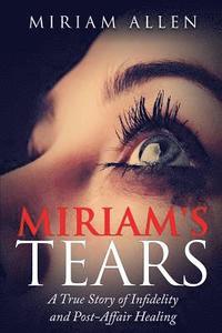 bokomslag Miriam's Tears: A True Story of Infidelity and Post-Affair Healing