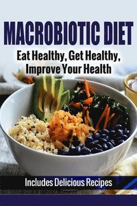 bokomslag Macrobiotic Diet: Eat Healthy, Get Healthy, Improve Your Health