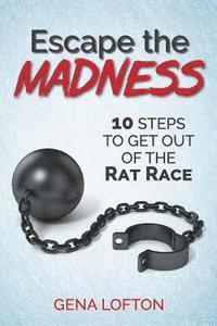 bokomslag Escape the Madness!: 10 Steps to Get Out Of The Rat Race