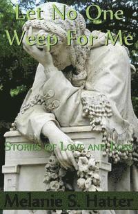 bokomslag Let No One Weep for Me: Stories of Love and Loss