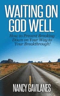 bokomslag Waiting on God Well: How to Prevent Breaking Down on Your Way to Your Breakthrough