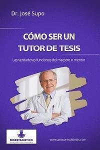 bokomslag Cómo ser un tutor de tesis: Las verdaderas funciones del maestro o mentor