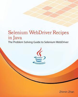 Selenium WebDriver Recipes in Java: The problem solving guide to Selenium WebDriver in Java 1