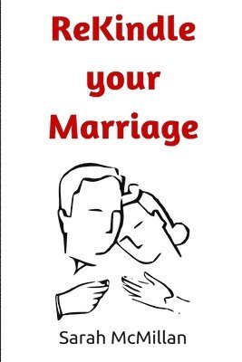 Sarah McMillan - Rekindle your Marriage: How to Save your Marriage with your Husband and Build a Thriving Relationship Full of Joy and Intimacy for Life, Häftad