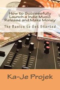 bokomslag How to Successfully Launch a Indie Music Release and Make Money: Find your fans and grow your sound