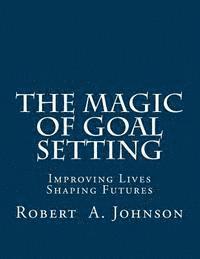 bokomslag The Magic of Goal Setting: Improving Lives--Shaping Futures