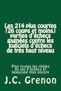 bokomslag Les 214 plus courtes (26 coups et moins) parties d'ehecs gagnees contre les logiciels d'echecs de tres haut niveau: 28 avec les Noirs; 186 avec les Bl