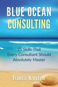 bokomslag Blue Ocean Consulting: 25 Skills Every Consultant Should Absolutely Master