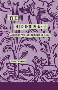 bokomslag The Hidden Power and Other Papers Upon Mental Science