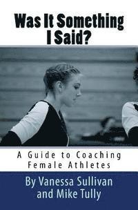 bokomslag Was It Something I Said? A Guide to Coaching Female Athletes