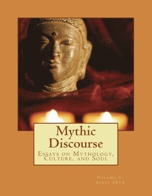 John Lundwall Phd - Mythic Discourse: Essays on Mythology, Culture, and Soul, Häftad