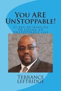 bokomslag You Are Unstoppable: 11 Key Attributes Necessary to Becoming UNSTOPPABLE at whatever you do!