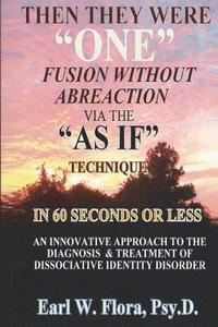 bokomslag Then They Were "ONE" Fusion Without Abreaction: Via The "AS IF" Technique In 60 Seconds Or Less An Innovative Approach To The Diagnosis Of Dissociativ