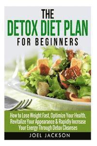 bokomslag The Detox Diet Plan for Beginners: How to Lose Weight Fast to Optimize Your Health, Revitalize Your Appearance & Rapidly Increase Your Energy Through