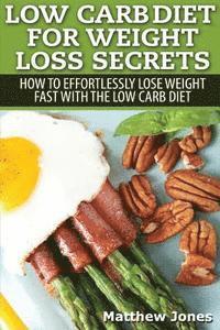 Matthew Jones - Low Carb Diet For Weight Loss Secrets: How To Effortlessly Lose Weight Fast With The Low Carb Diet, Häftad