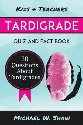 Michael W. Shaw - Tardigrade Quiz & Fact Book: 20 Questions About Tardigrades, Häftad