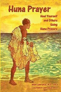 Lisa Robyn Lawrence Ph. D., Allen Lawrence M. D. - Huna Prayer: Healing Yourself and Others Using Huna Prayer, Häftad