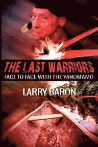 Larry Baron - The Last Warriors: Face to Face with the Yanomamo, Häftad