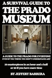 bokomslag A Survival Guide to the Prado Museum: A guide to the Prado Museum for everyone, even if you think you don't understand art