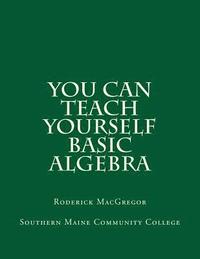 bokomslag You CAN Teach Yourself Basic Algebra
