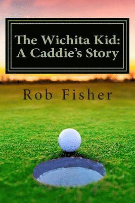 The Wichita Kid: A Caddie's Story 1
