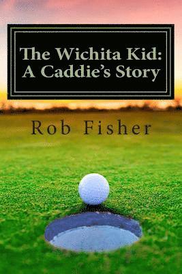 Rob Fisher - The Wichita Kid: A Caddie's Story, Häftad