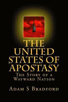 Adam S. Bradford - The United States of Apostasy: The Story of a Wayward Nation, Häftad