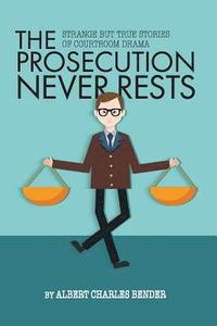 bokomslag The Prosecution Never Rests: Strange But True Stories of Courtroom Drama