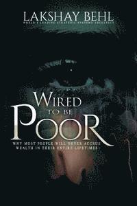 Wired To Be Poor: Why Most People Won't Ever Accrue Wealth - Guaranteed 1