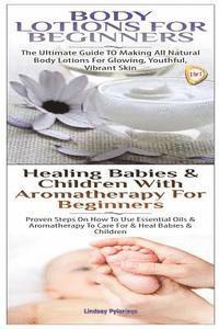 bokomslag Body Lotions For Beginners & Healing Babies and Children with Aromatherapy for Beginners