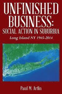 bokomslag Unfinished Business: Social Action In Suburbia: Long Island NY 1945-2014