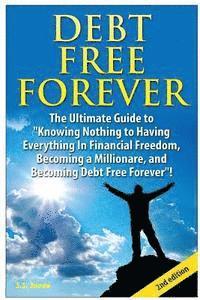 J. J. Jones - Debt Free Forever: The Ultimate Guide to Knowing Nothing to Having Everything in Financial Freedom, Becoming a Millionaire, and Becoming, Häftad