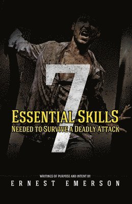 Ernest Emerson - The Seven Essential Skills Needed To Survive A Deadly Attack: In The Game Of Life And Death Winning Isn't Everything It's The Only Thing, Häftad