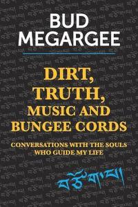bokomslag dirt, TRUTH, music and bungee cords: Conversations with the Souls who guide my life
