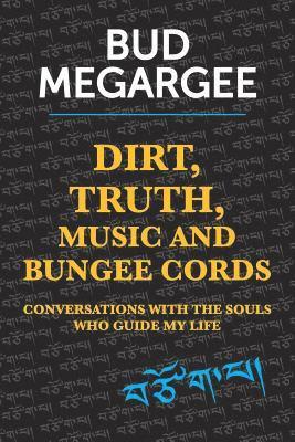 bokomslag dirt, TRUTH, music and bungee cords: Conversations with the Souls who guide my life