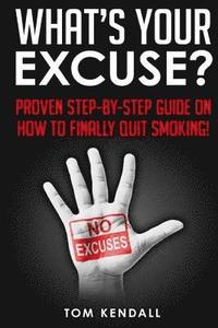 bokomslag What's Your Excuse?: Proven Step-by-Step Guide on How to Finally Quit Smoking!