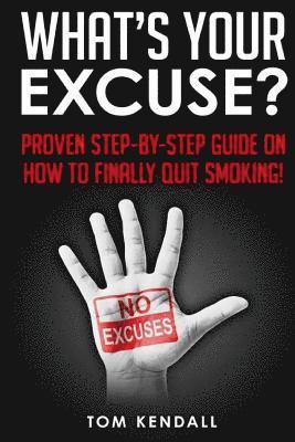 What's Your Excuse?: Proven Step-by-Step Guide on How to Finally Quit Smoking! 1