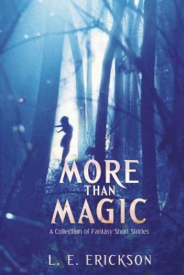 More Than Magic: A Collection of Fantasy Short Stories 1